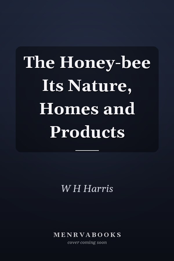 The Honey-bee Its Nature, Homes and Products