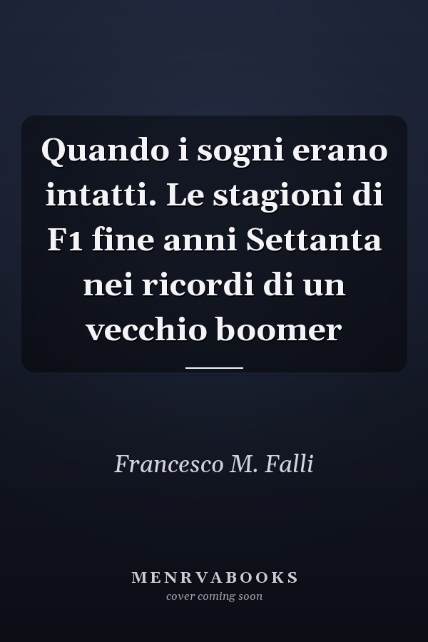 Quando i sogni erano intatti. Le stagioni di F1 fine anni Settanta nei ricordi di un vecchio boomer