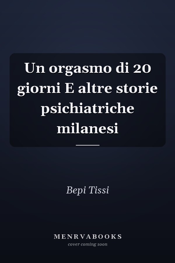 Un orgasmo di 20 giorni E altre storie psichiatriche milanesi