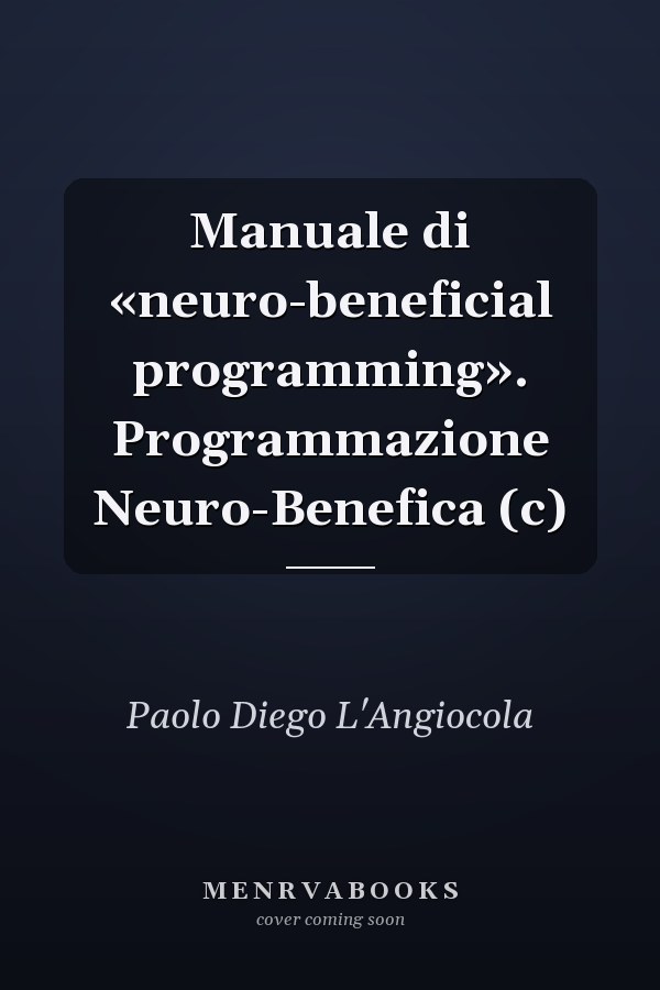 Manuale di «neuro-beneficial programming». Programmazione Neuro-Benefica (c)
