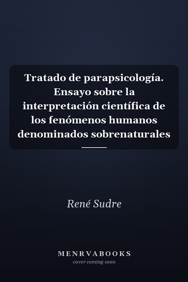 Tratado de parapsicología. Ensayo sobre la interpretación científica de los fenómenos humanos denominados sobrenaturales