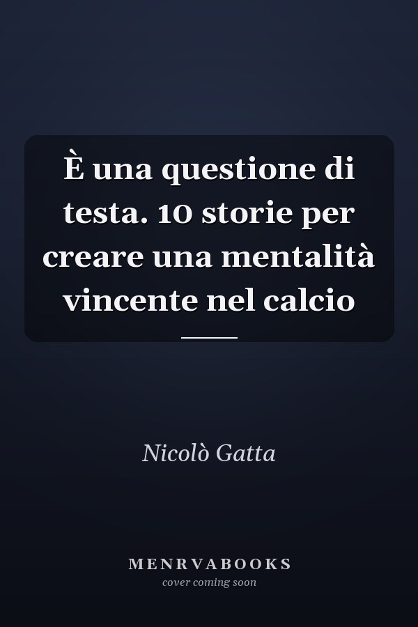 È una questione di testa. 10 storie per creare una mentalità vincente nel calcio