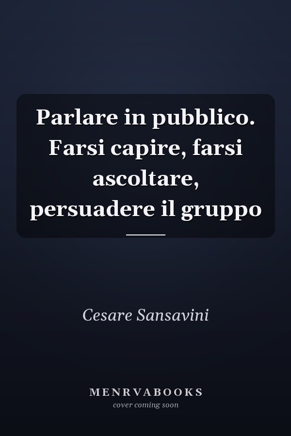 Parlare in pubblico. Farsi capire, farsi ascoltare, persuadere il gruppo