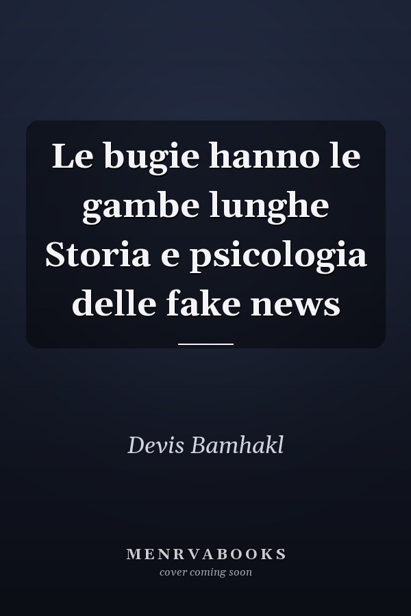Le bugie hanno le gambe lunghe Storia e psicologia delle fake news