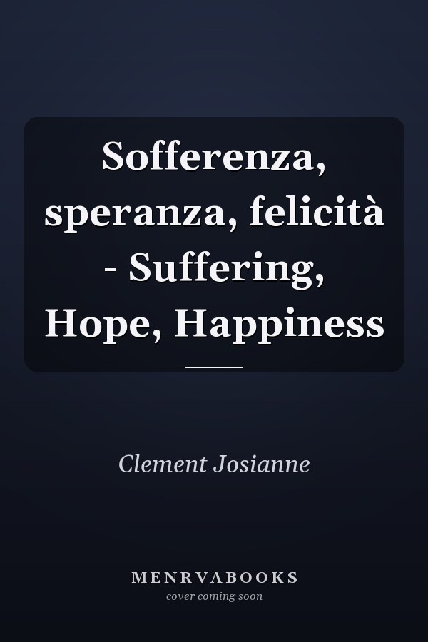 Sofferenza, speranza, felicità - Suffering, Hope, Happiness
