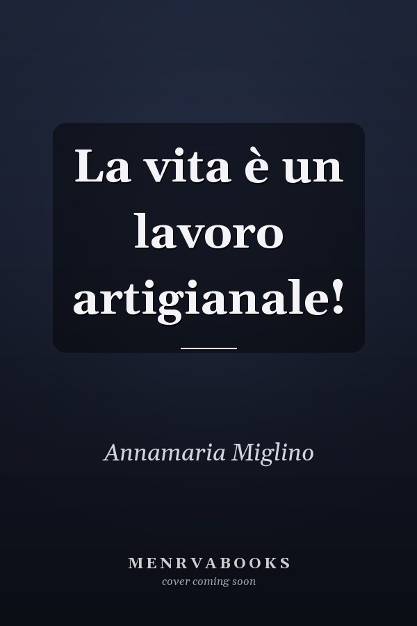 La vita è un lavoro artigianale!