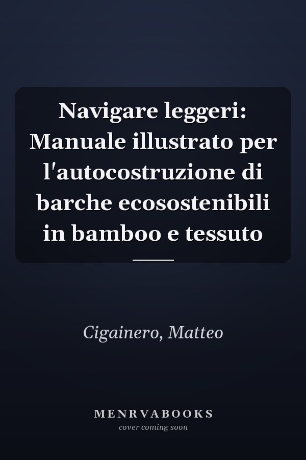 Navigare leggeri: Manuale illustrato per l'autocostruzione di barche ecosostenibili in bamboo e tessuto