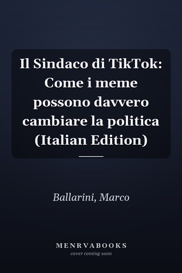 Il Sindaco di TikTok: Come i meme possono davvero cambiare la politica (Italian Edition)