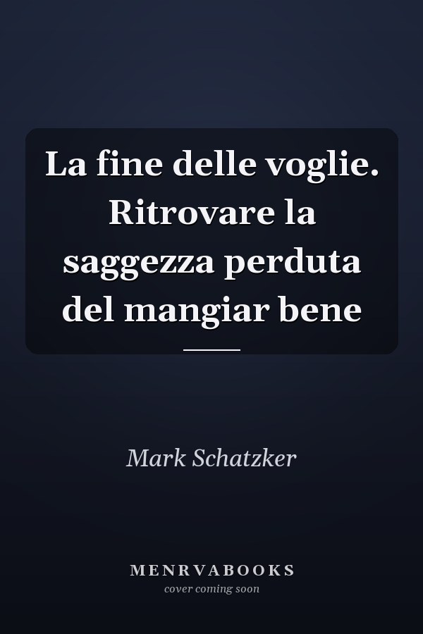 La fine delle voglie. Ritrovare la saggezza perduta del mangiar bene