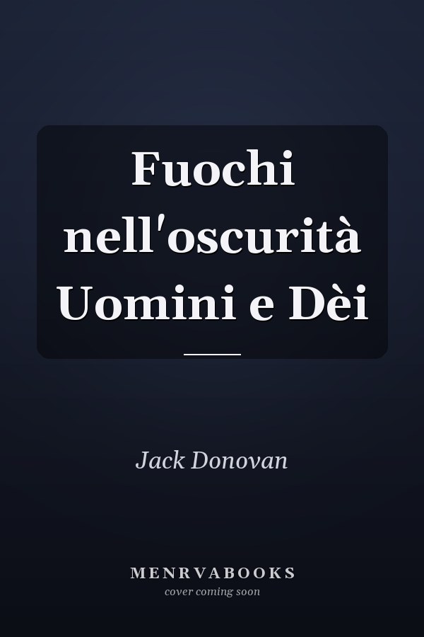 Fuochi nell'oscurità Uomini e Dèi