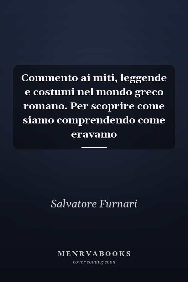 Commento ai miti, leggende e costumi nel mondo greco romano. Per scoprire come siamo comprendendo come eravamo