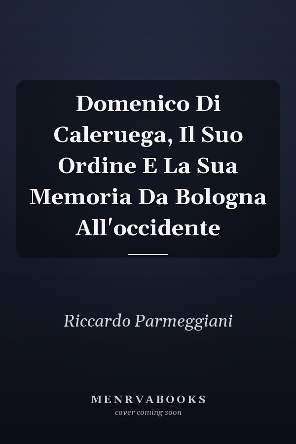 Domenico Di Caleruega, Il Suo Ordine E La Sua Memoria Da Bologna All'occidente