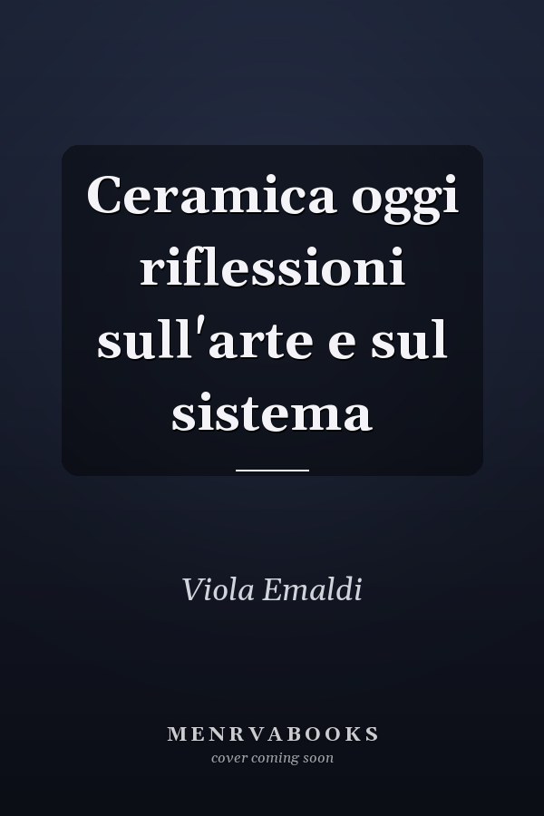 Ceramica oggi riflessioni sull'arte e sul sistema