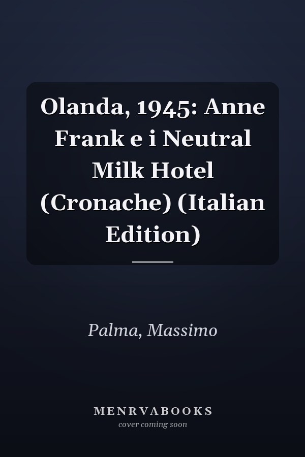 Olanda, 1945: Anne Frank e i Neutral Milk Hotel (Cronache) (Italian Edition)