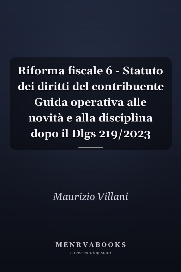 Riforma fiscale 6 - Statuto dei diritti del contribuente Guida operativa alle novità e alla disciplina dopo il Dlgs 219/2023
