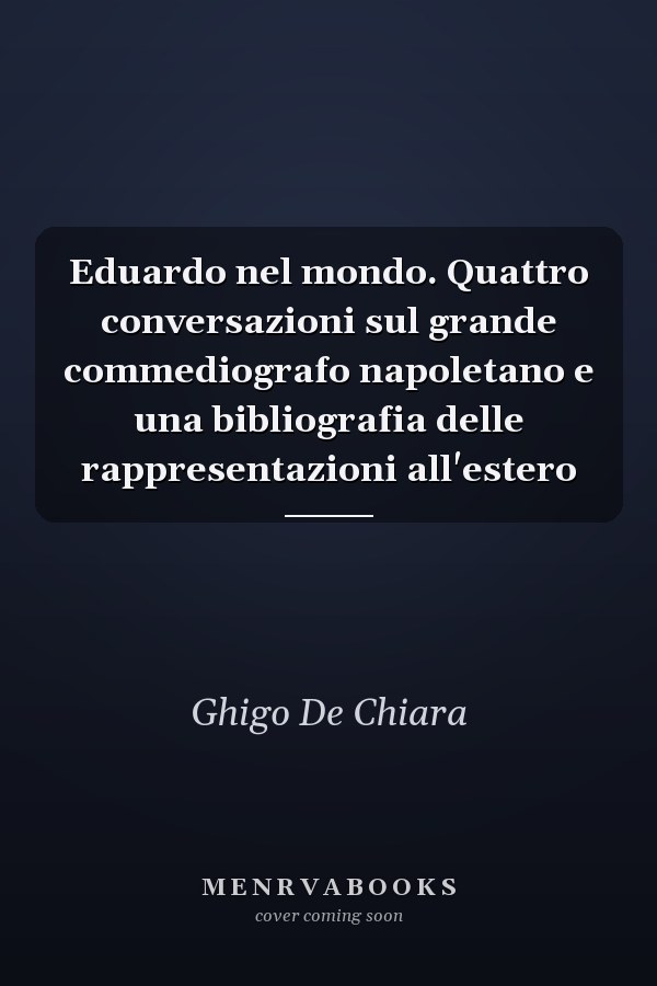 Eduardo nel mondo. Quattro conversazioni sul grande commediografo napoletano e una bibliografia delle rappresentazioni all'estero