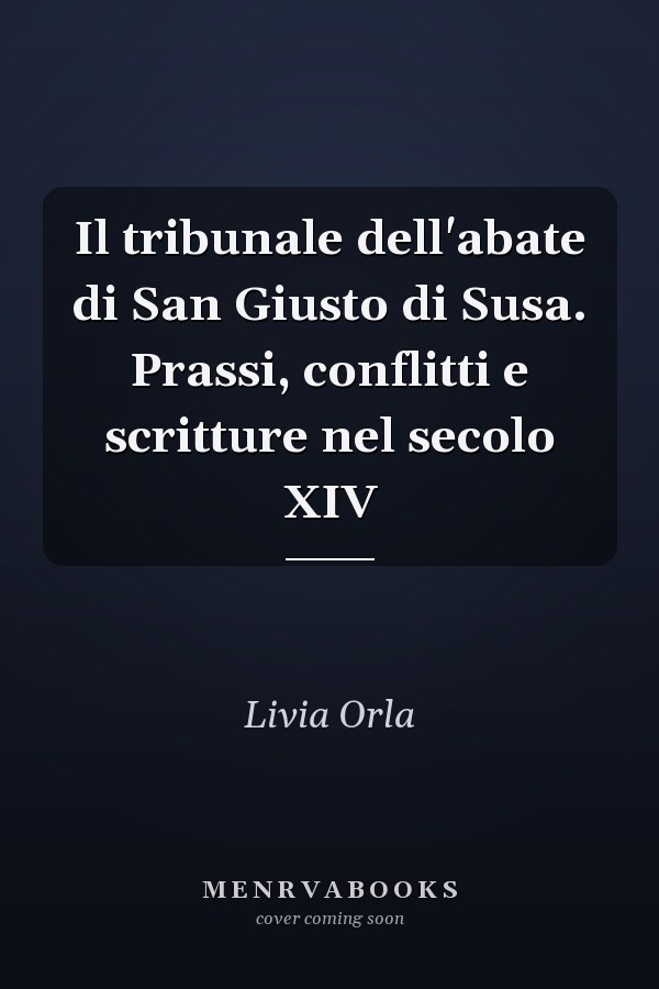 Il tribunale dell'abate di San Giusto di Susa. Prassi, conflitti e scritture nel secolo XIV
