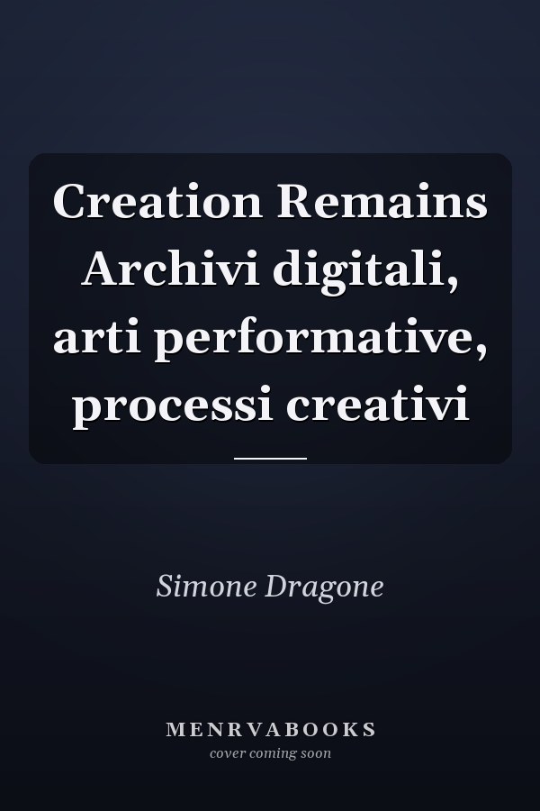 Creation Remains Archivi digitali, arti performative, processi creativi