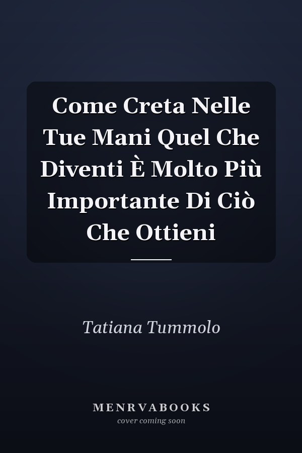 Come Creta Nelle Tue Mani Quel Che Diventi È Molto Più Importante Di Ciò Che Ottieni