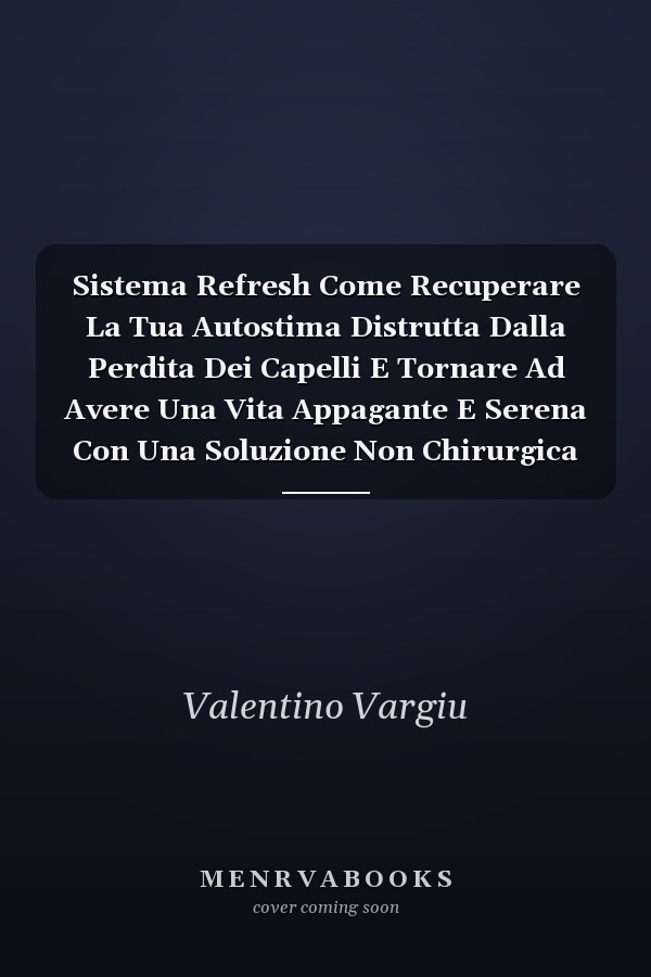 Sistema Refresh Come Recuperare La Tua Autostima Distrutta Dalla Perdita Dei Capelli E Tornare Ad Avere Una Vita Appagante E Serena Con Una Soluzione Non Chirurgica