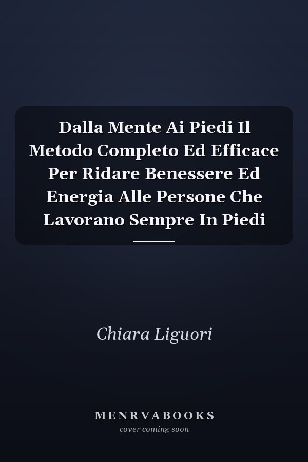 Dalla Mente Ai Piedi Il Metodo Completo Ed Efficace Per Ridare Benessere Ed Energia Alle Persone Che Lavorano Sempre In Piedi