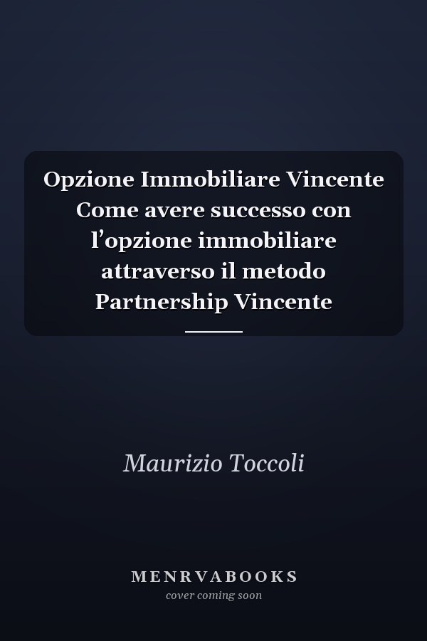 Opzione Immobiliare Vincente Come avere successo con l’opzione immobiliare attraverso il metodo Partnership Vincente