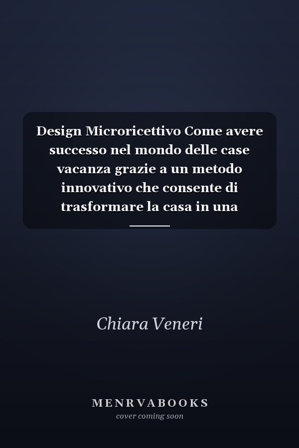 Design Microricettivo Come avere successo nel mondo delle case vacanza grazie a un metodo innovativo che consente di trasformare la casa in una esperienza unica e indimenticabile