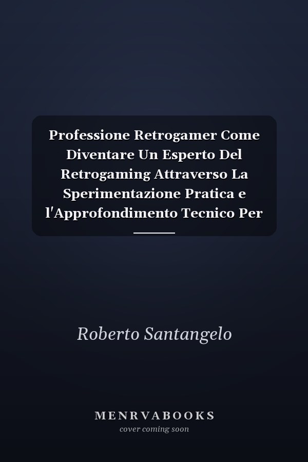 Professione Retrogamer Come Diventare Un Esperto Del Retrogaming Attraverso La Sperimentazione Pratica e l'Approfondimento Tecnico Per Trasformare La Passione In Competenza