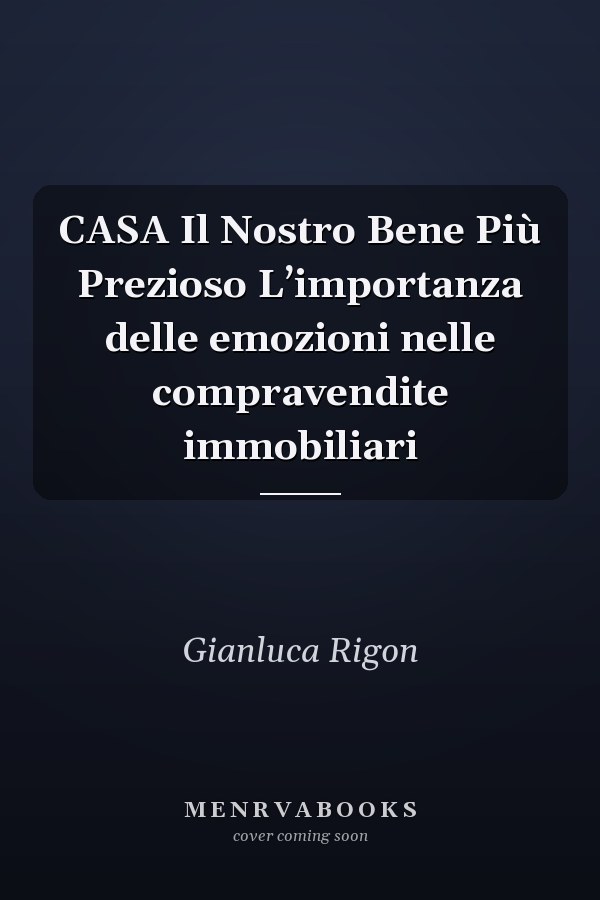 CASA Il Nostro Bene Più Prezioso L’importanza delle emozioni nelle compravendite immobiliari