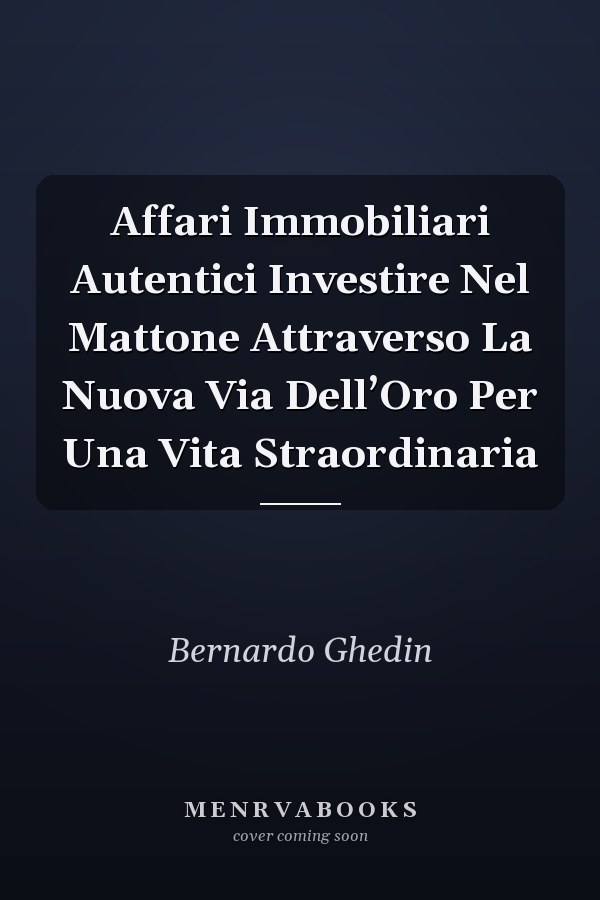 Affari Immobiliari Autentici Investire Nel Mattone Attraverso La Nuova Via Dell’Oro Per Una Vita Straordinaria