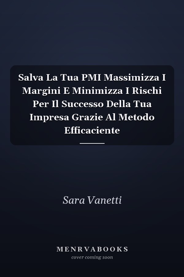 Salva La Tua PMI Massimizza I Margini E Minimizza I Rischi Per Il Successo Della Tua Impresa Grazie Al Metodo Efficaciente