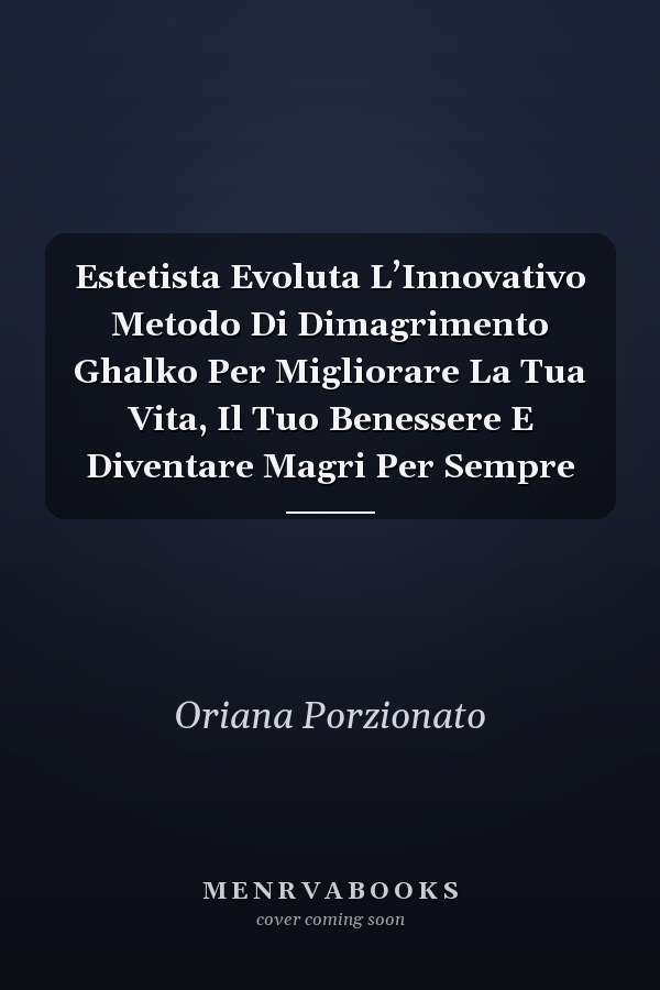 Estetista Evoluta L’Innovativo Metodo Di Dimagrimento Ghalko Per Migliorare La Tua Vita, Il Tuo Benessere E Diventare Magri Per Sempre