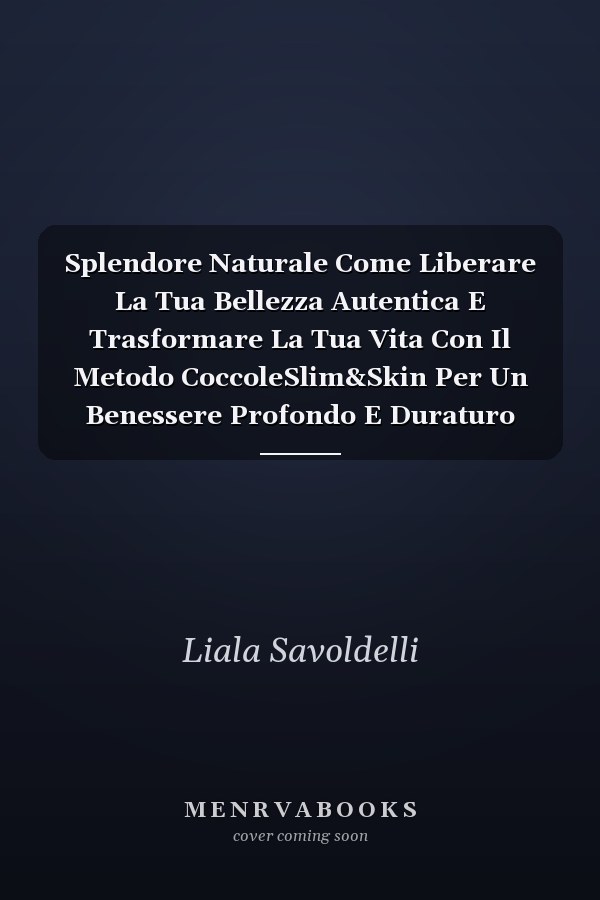 Splendore Naturale Come Liberare La Tua Bellezza Autentica E Trasformare La Tua Vita Con Il Metodo CoccoleSlim&Skin Per Un Benessere Profondo E Duraturo
