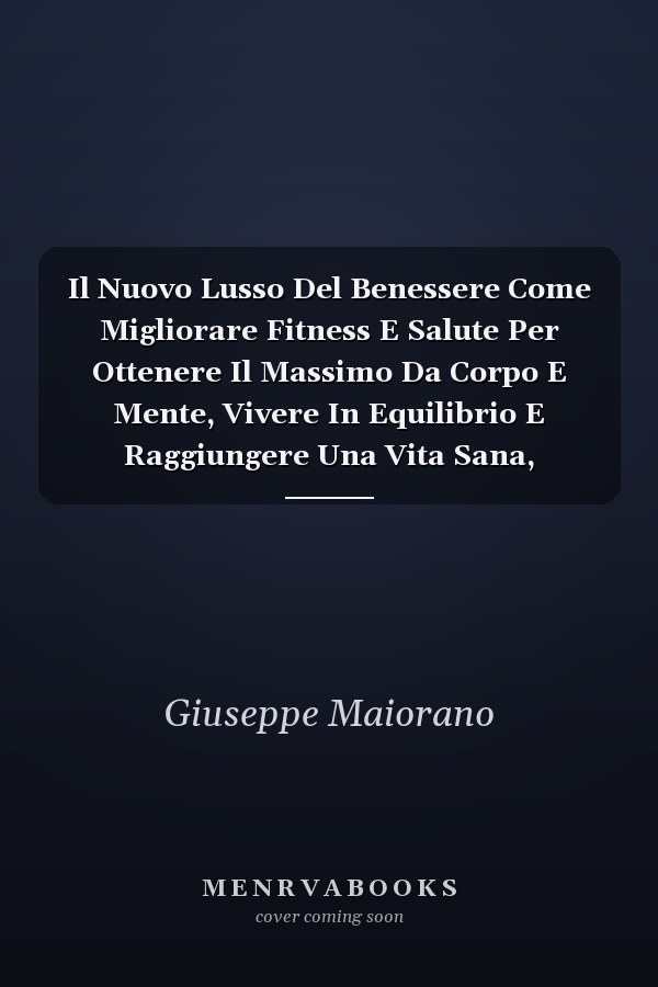Il Nuovo Lusso Del Benessere Come Migliorare Fitness E Salute Per Ottenere Il Massimo Da Corpo E Mente, Vivere In Equilibrio E Raggiungere Una Vita Sana, Straordinaria E Di Successo Con Il Metodo Forma-Mente