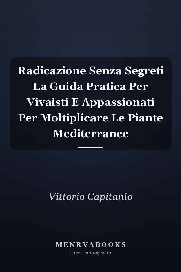 Radicazione Senza Segreti La Guida Pratica Per Vivaisti E Appassionati Per Moltiplicare Le Piante Mediterranee