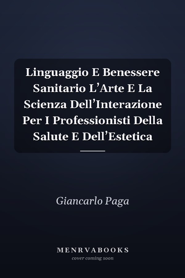 Linguaggio E Benessere Sanitario L’Arte E La Scienza Dell’Interazione Per I Professionisti Della Salute E Dell’Estetica