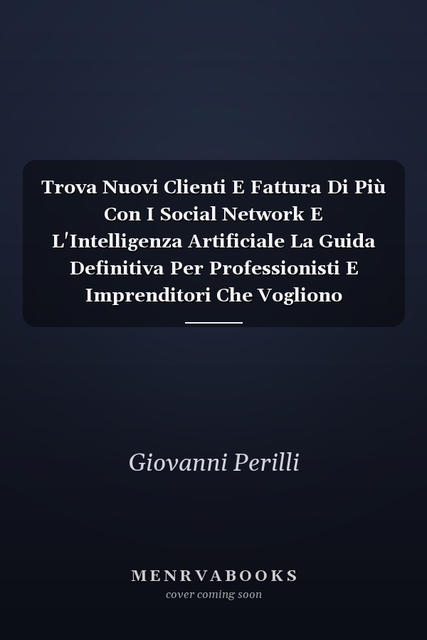 Trova Nuovi Clienti E Fattura Di Più Con I Social Network E L'Intelligenza Artificiale La Guida Definitiva Per Professionisti E Imprenditori Che Vogliono Aumentare La Propria Autorevolezza Online, Generare Un Flusso Continuo Di Nuovi Clienti E Aumentare Il Proprio Fatturato Grazie Alle Strategie E Agli Strumenti Del Funnel Social