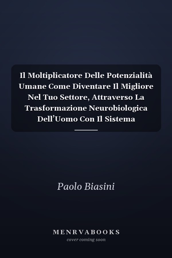 Il Moltiplicatore Delle Potenzialità Umane Come Diventare Il Migliore Nel Tuo Settore, Attraverso La Trasformazione Neurobiologica Dell’Uomo Con Il Sistema Certificato Da EEG