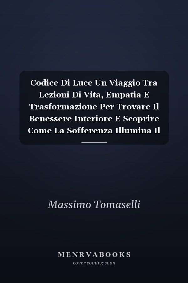 Codice Di Luce Un Viaggio Tra Lezioni Di Vita, Empatia E Trasformazione Per Trovare Il Benessere Interiore E Scoprire Come La Sofferenza Illumina Il Cammino