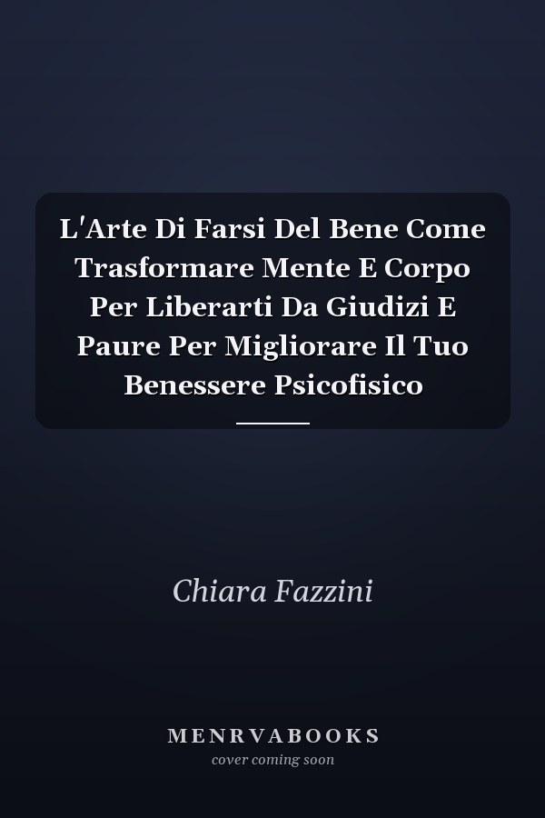 L'Arte Di Farsi Del Bene Come Trasformare Mente E Corpo Per Liberarti Da Giudizi E Paure Per Migliorare Il Tuo Benessere Psicofisico