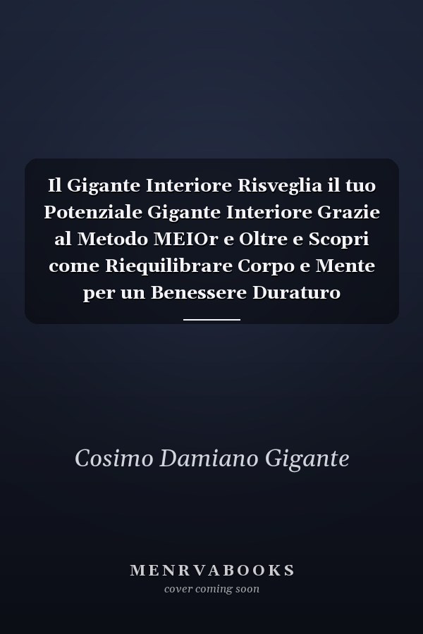 Il Gigante Interiore Risveglia il tuo Potenziale Gigante Interiore Grazie al Metodo MEIOr e Oltre e Scopri come Riequilibrare Corpo e Mente per un Benessere Duraturo