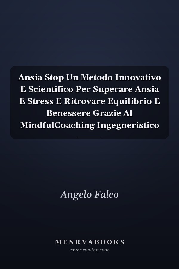 Ansia Stop Un Metodo Innovativo E Scientifico Per Superare Ansia E Stress E Ritrovare Equilibrio E Benessere Grazie Al MindfulCoaching Ingegneristico