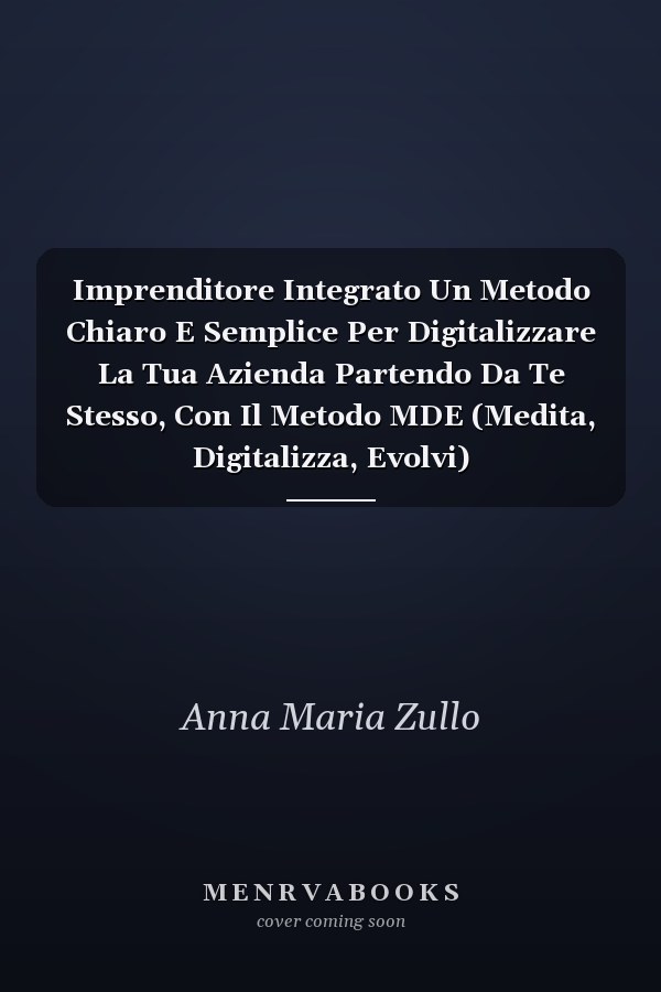 Imprenditore Integrato Un Metodo Chiaro E Semplice Per Digitalizzare La Tua Azienda Partendo Da Te Stesso, Con Il Metodo MDE (Medita, Digitalizza, Evolvi)