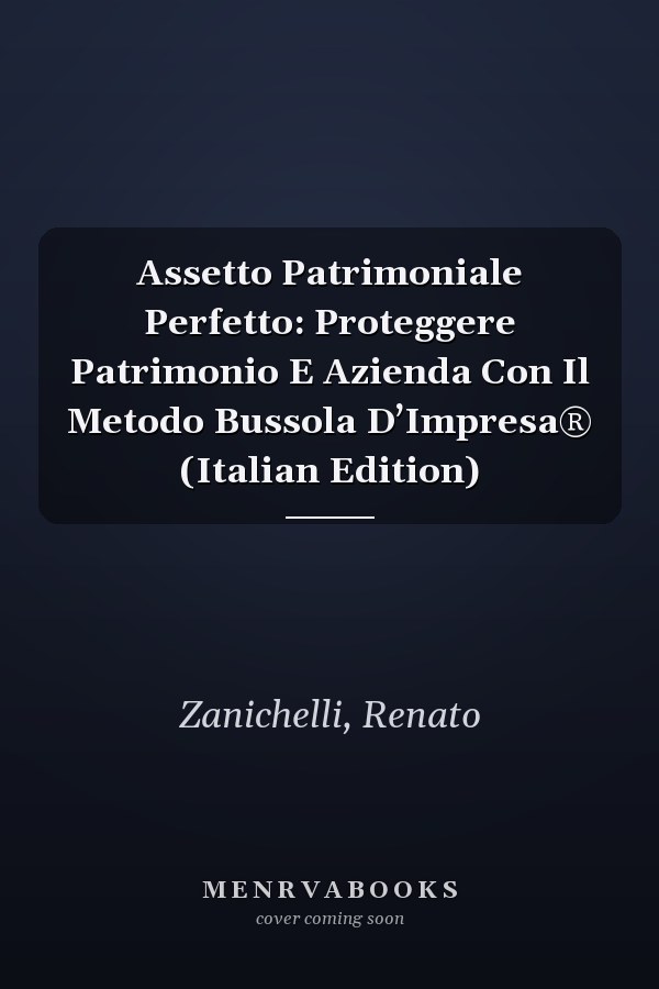 Assetto Patrimoniale Perfetto: Proteggere Patrimonio E Azienda Con Il Metodo Bussola D’Impresa® (Italian Edition)