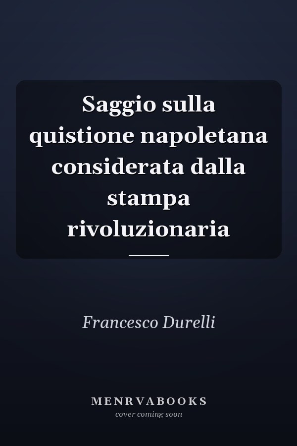 Saggio sulla quistione napoletana considerata dalla stampa rivoluzionaria