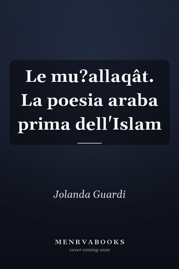Le mu?allaqât. La poesia araba prima dell'Islam
