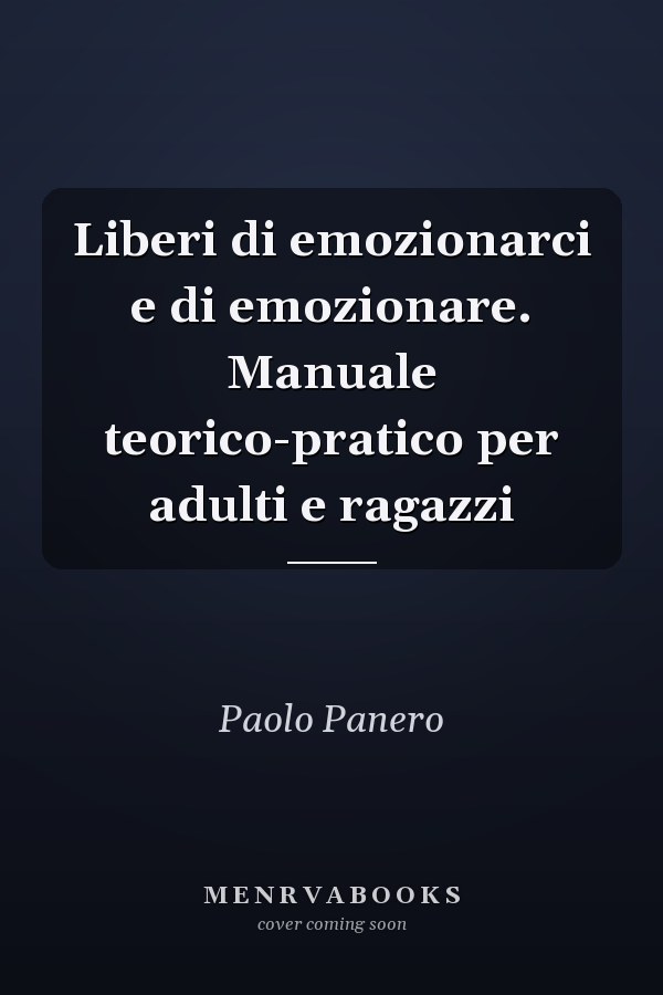 Liberi di emozionarci e di emozionare. Manuale teorico-pratico per adulti e ragazzi