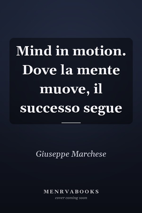 Mind in motion. Dove la mente muove, il successo segue