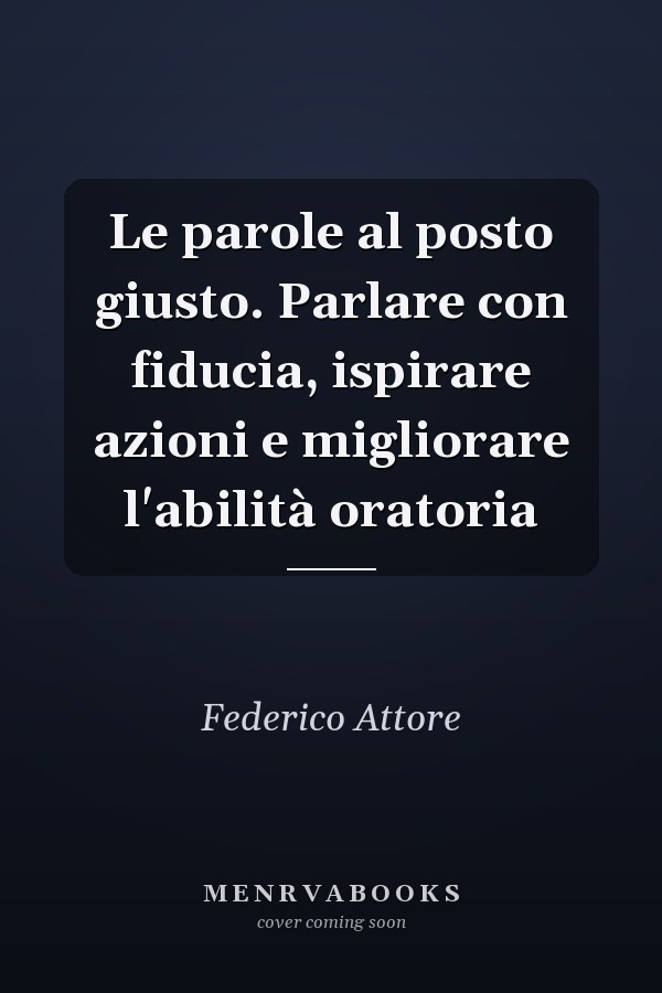 Le parole al posto giusto. Parlare con fiducia, ispirare azioni e migliorare l'abilità oratoria