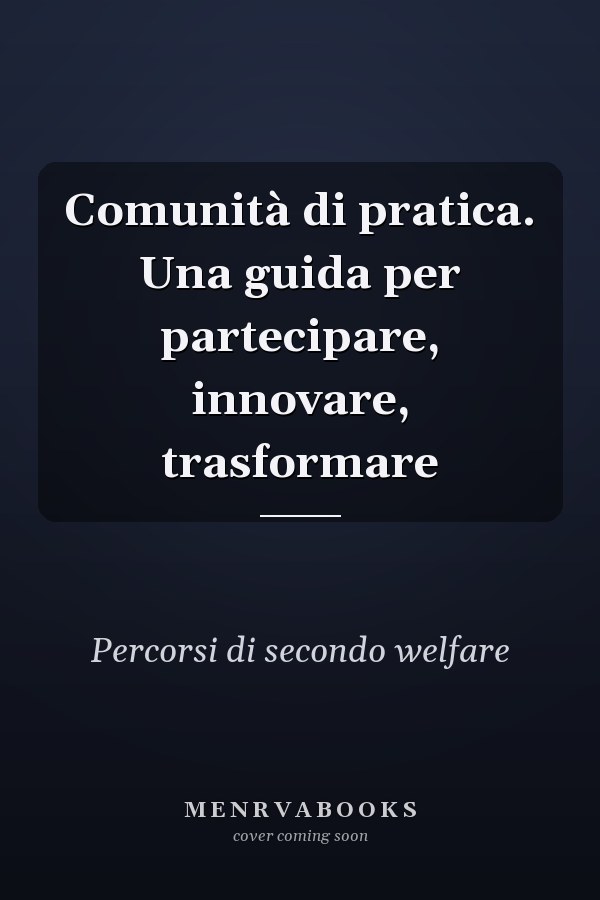Comunità di pratica. Una guida per partecipare, innovare, trasformare